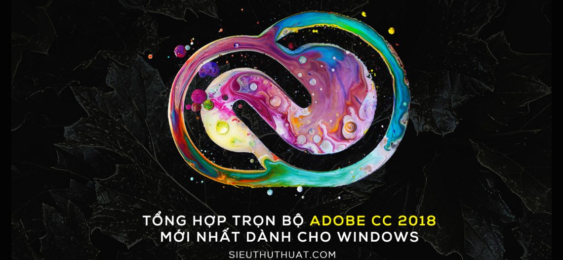 Tổng hợp trọn bộ Adobe CC 2018 cho Windows