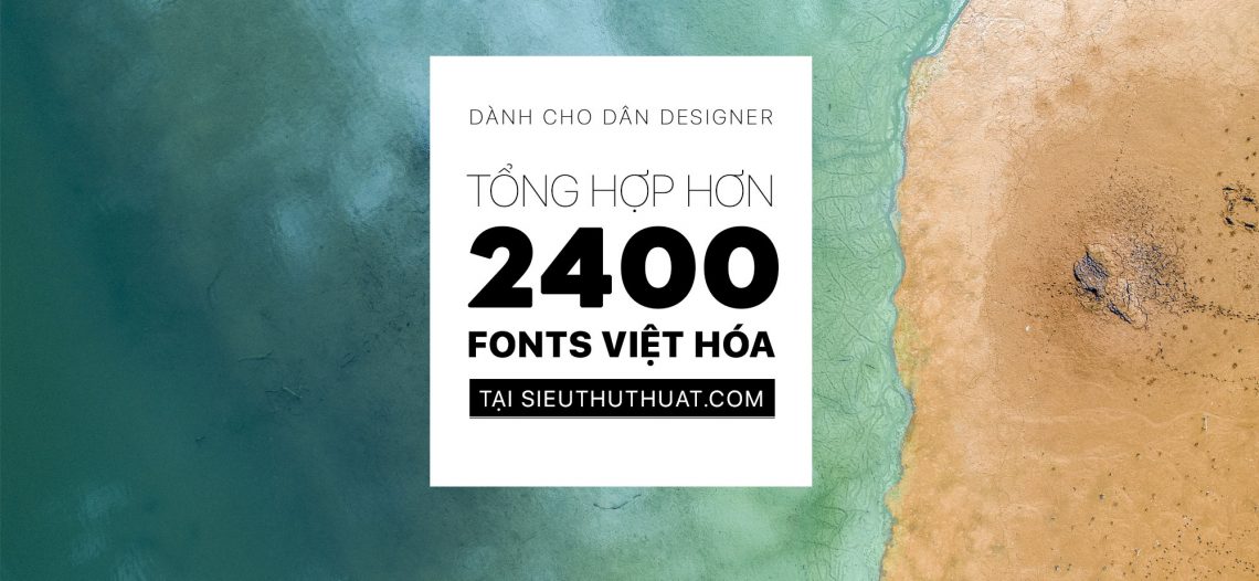 Tổng hợp hơn 2400 Fonts Việt Hóa cực đẹp