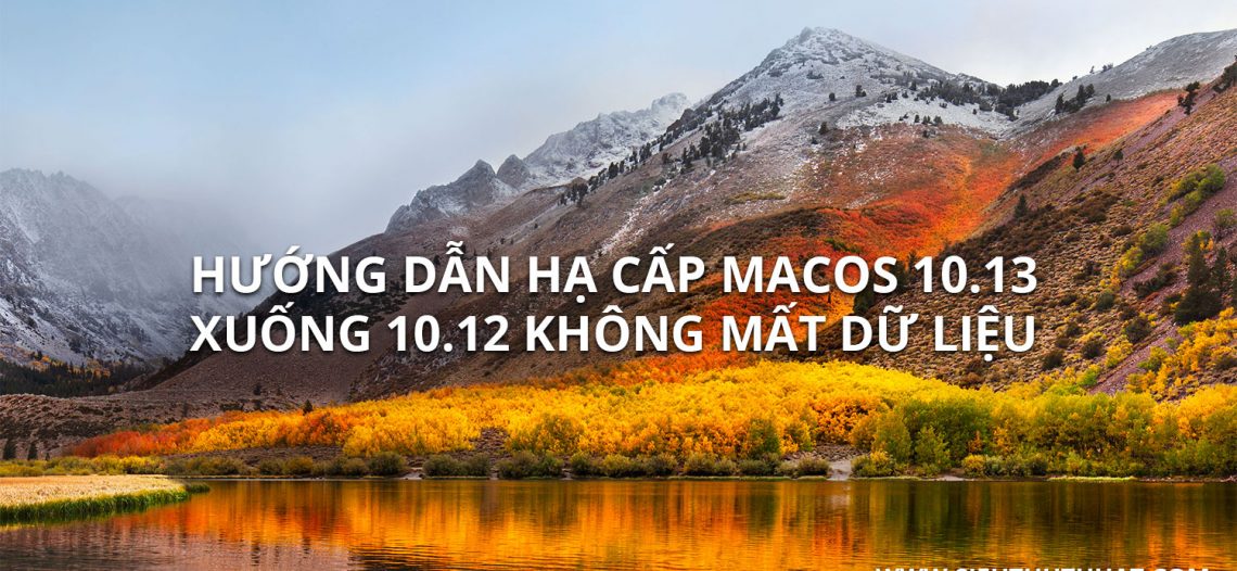 Hướng dẫn hạ cấp macOS 10.13 xuống 10.12 không mất dữ liệu