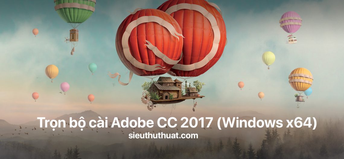 Link tải trọn bộ cài đặt Adobe CC 2017 (Windows x64)