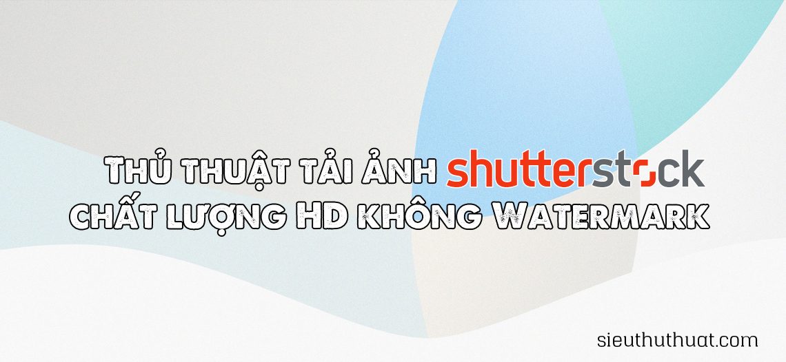 Thủ thuật tải ảnh ShutterStock chất lượng HD không Watermark
