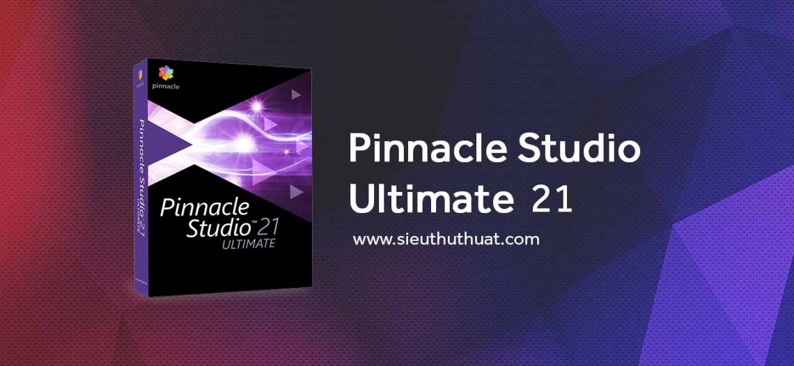 Pinnacle Studio Ultimate 21.2.0 + Content Pack – Biên tập video