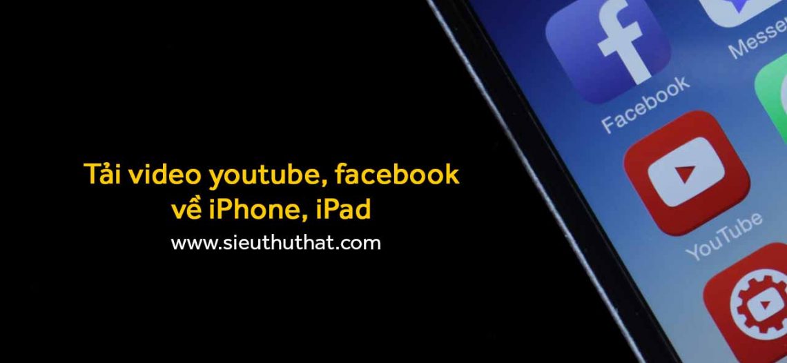Tải video youtube, facebook về iPhone, iPad đơn giản nhất