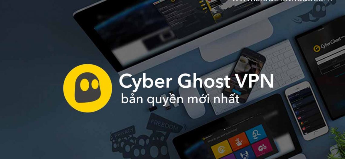 CyberGhost VPN 6.5.0.3180 bản quyền mới nhất – Fake IP tốt nhất cho PC