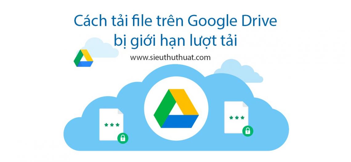 Khắc phục khi tải file trên Google Drive bị giới hạn lượt tải